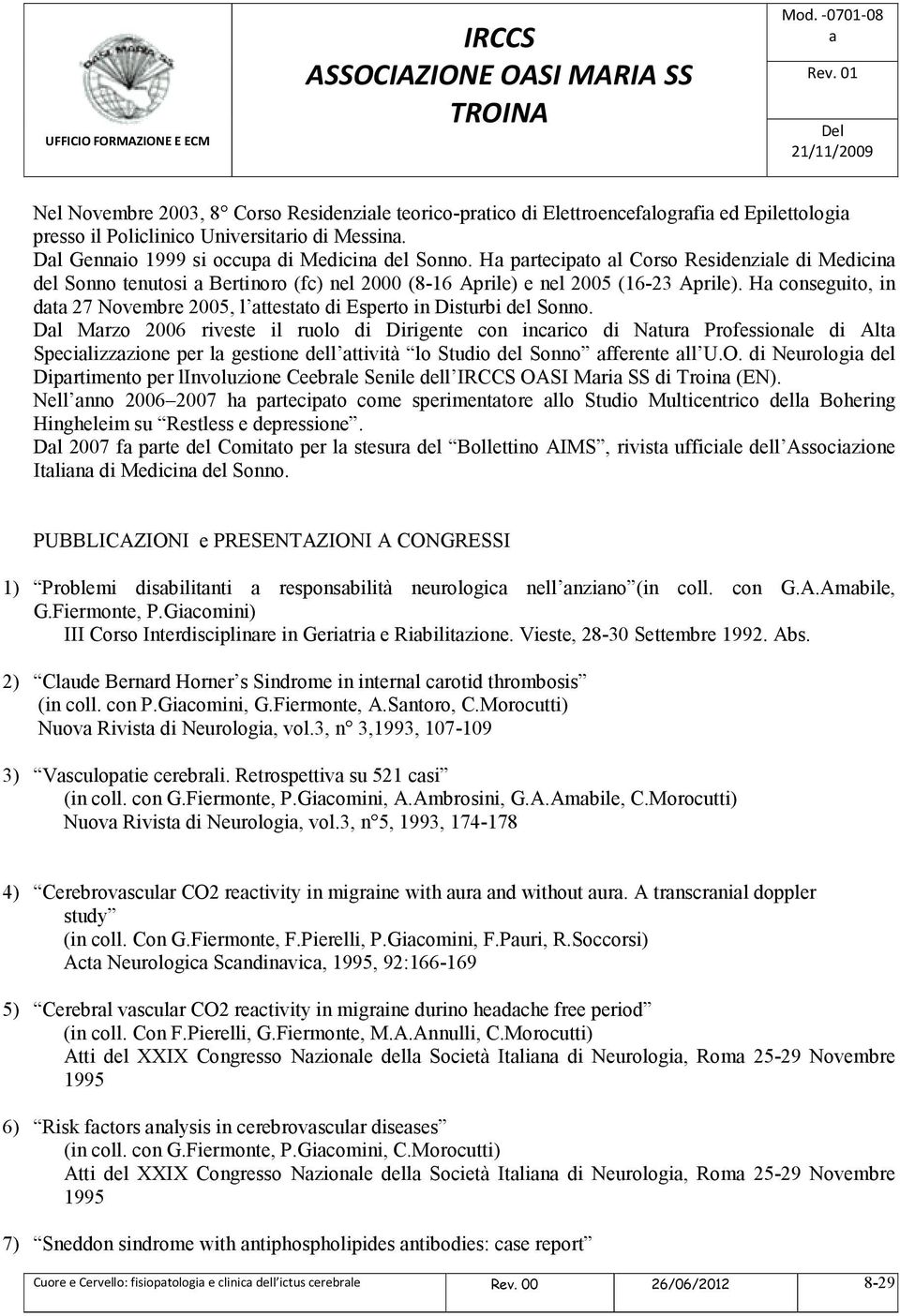 H conseguito, in dt 27 Novembre 2005, l ttestto di Esperto in Disturbi del Sonno.