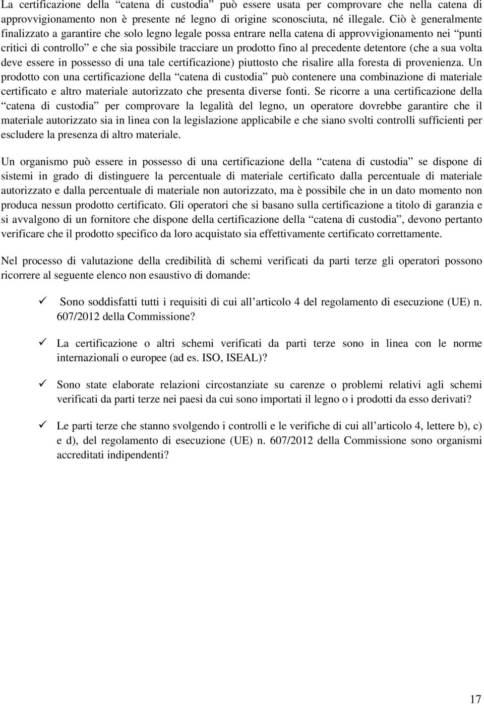 precedente detentore (che a sua volta deve essere in possesso di una tale certificazione) piuttosto che risalire alla foresta di provenienza.