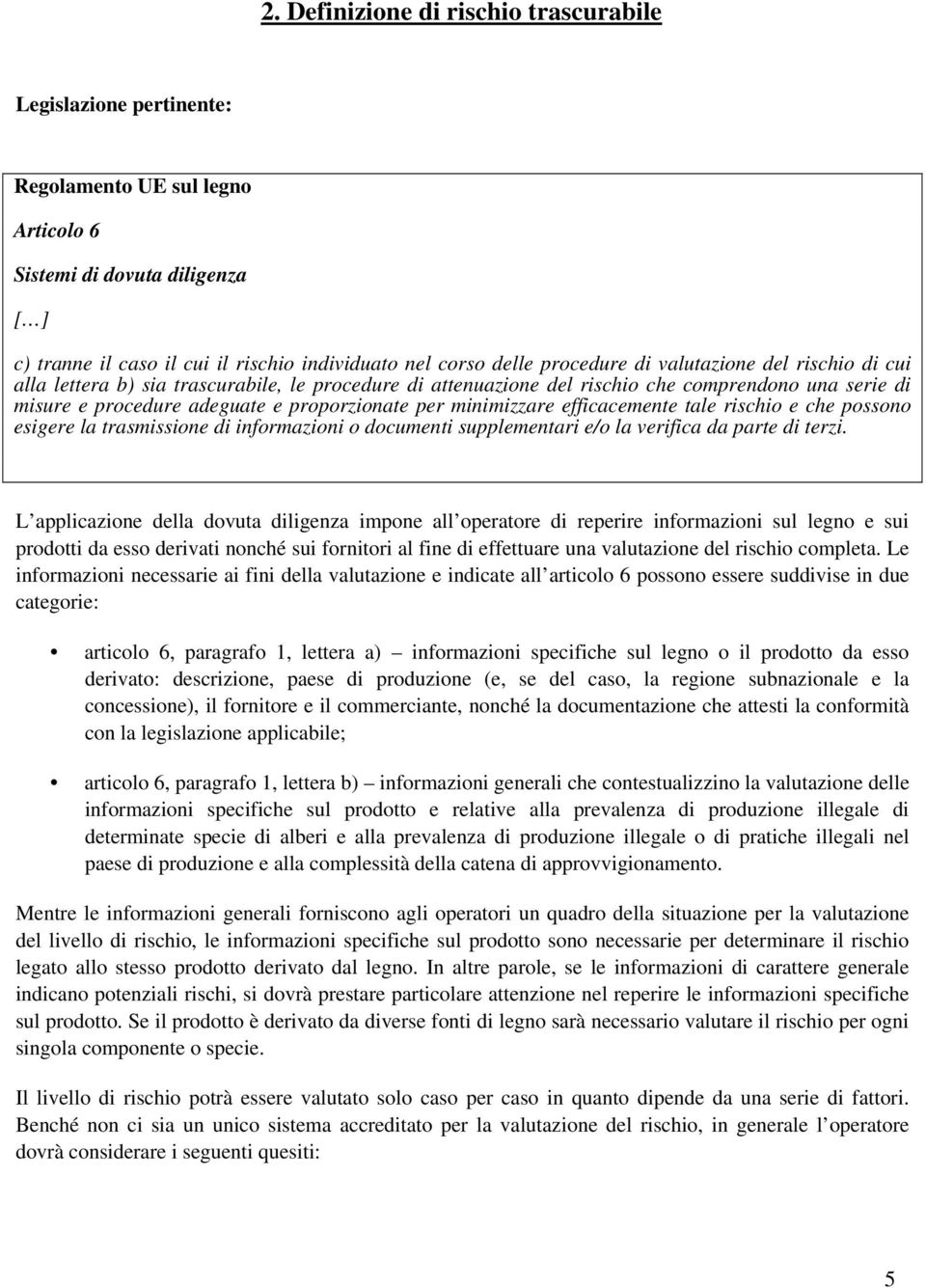 minimizzare efficacemente tale rischio e che possono esigere la trasmissione di informazioni o documenti supplementari e/o la verifica da parte di terzi.