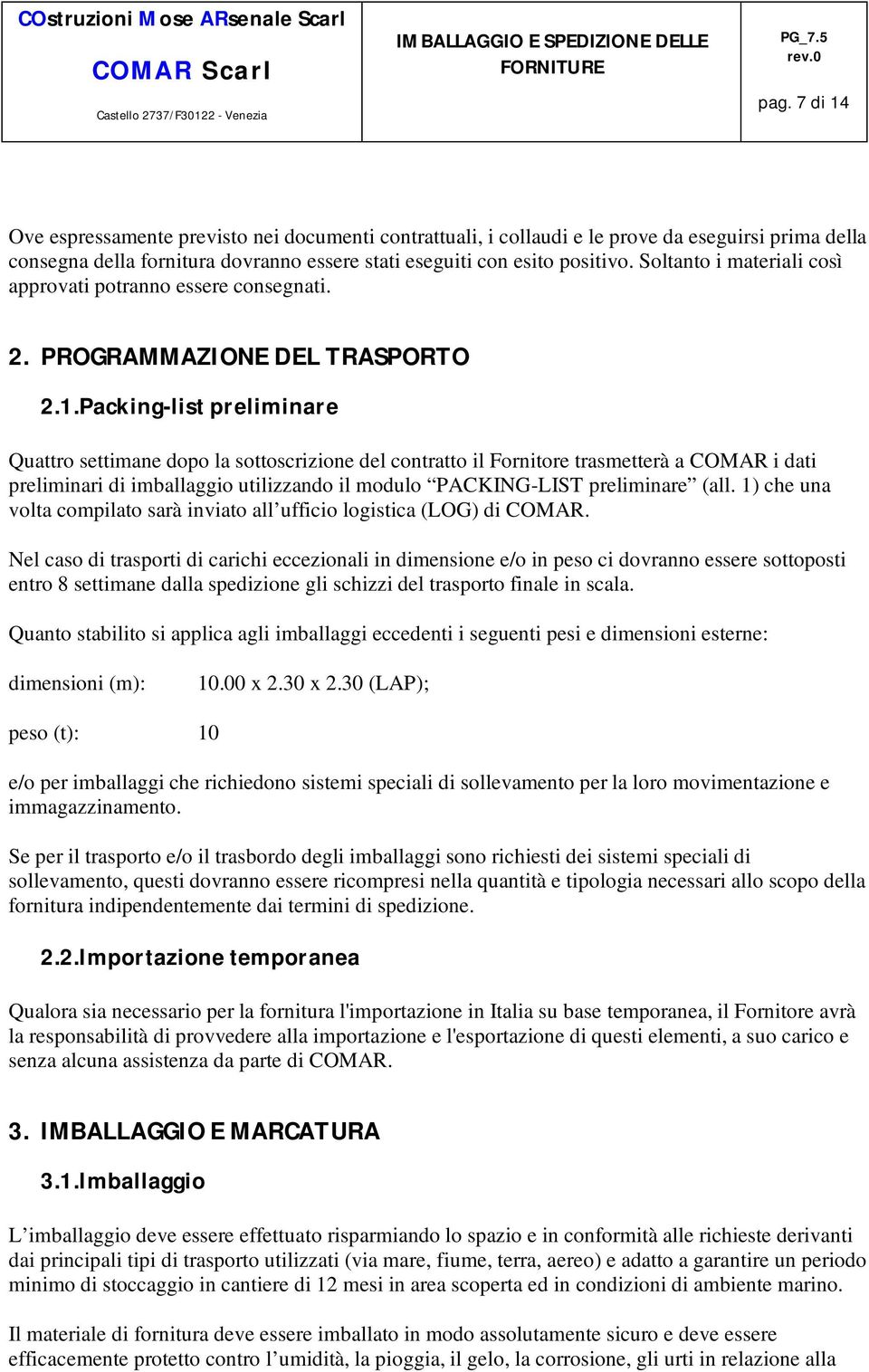 Packing-list preliminare Quattro settimane dopo la sottoscrizione del contratto il Fornitore trasmetterà a COMAR i dati preliminari di imballaggio utilizzando il modulo PACKING-LIST preliminare (all.