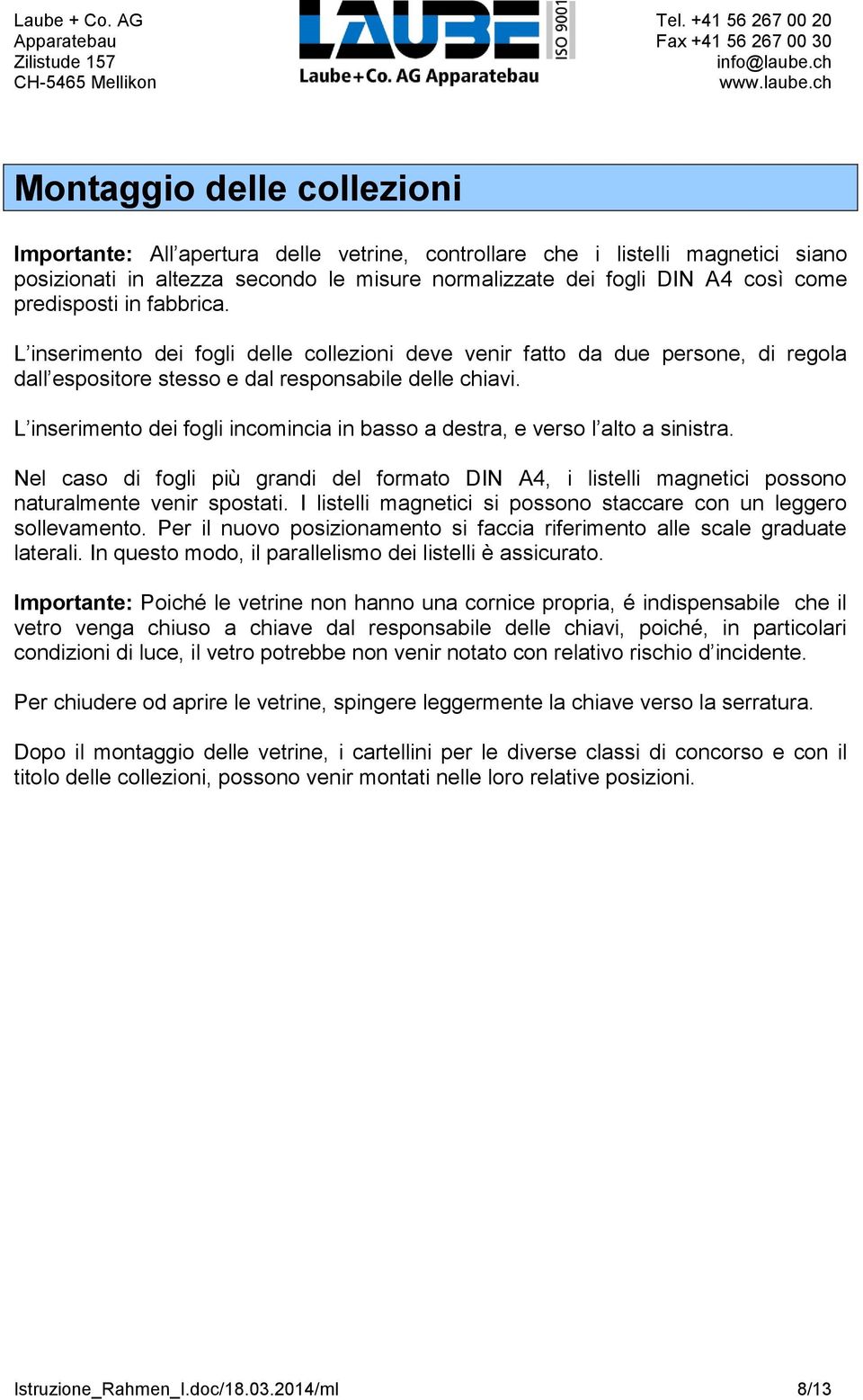 L inserimento dei fogli incomincia in basso a destra, e verso l alto a sinistra. Nel caso di fogli più grandi del formato DIN A4, i listelli magnetici possono naturalmente venir spostati.