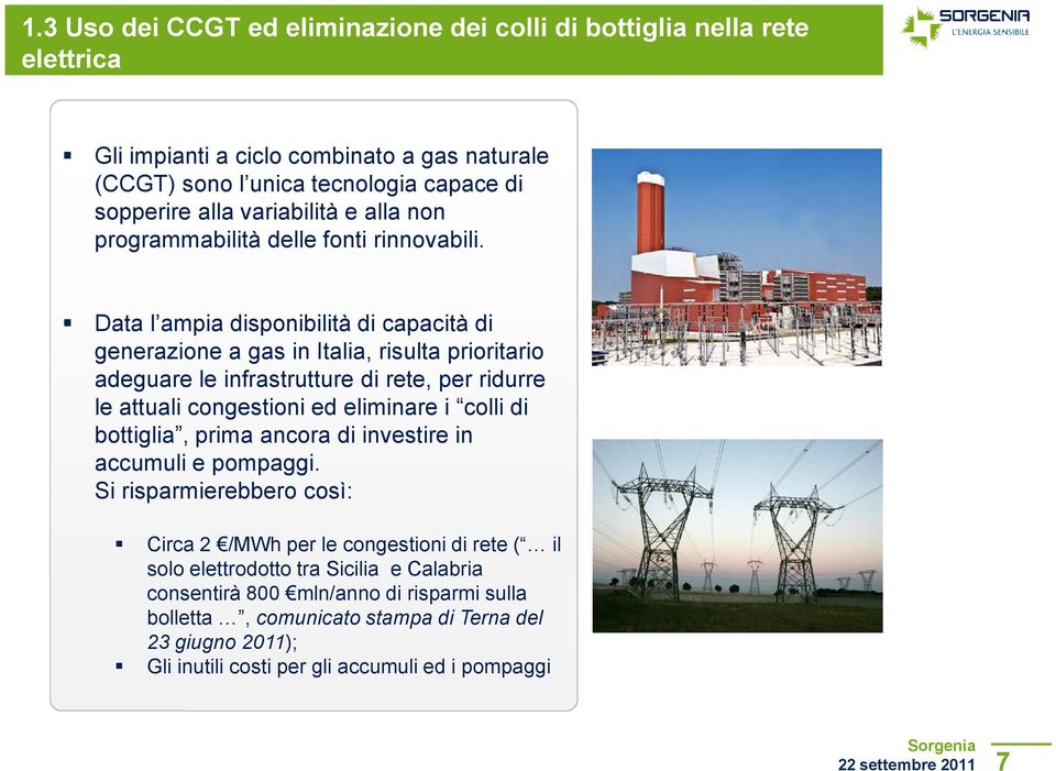 Data l ampia disponibilità di capacità di generazione a gas in Italia, risulta prioritario adeguare le infrastrutture di rete, per ridurre le attuali congestioni ed eliminare i colli di