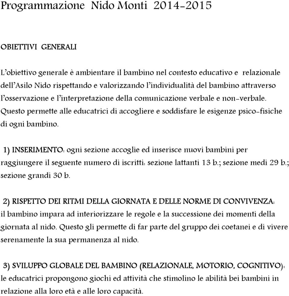 1) INSERIMENTO: ogni sezione accoglie ed inserisce nuovi bambini per raggiungere il seguente numero di iscritti: sezione lattanti 13 b.; sezione medi 29 b.; sezione grandi 30 b.