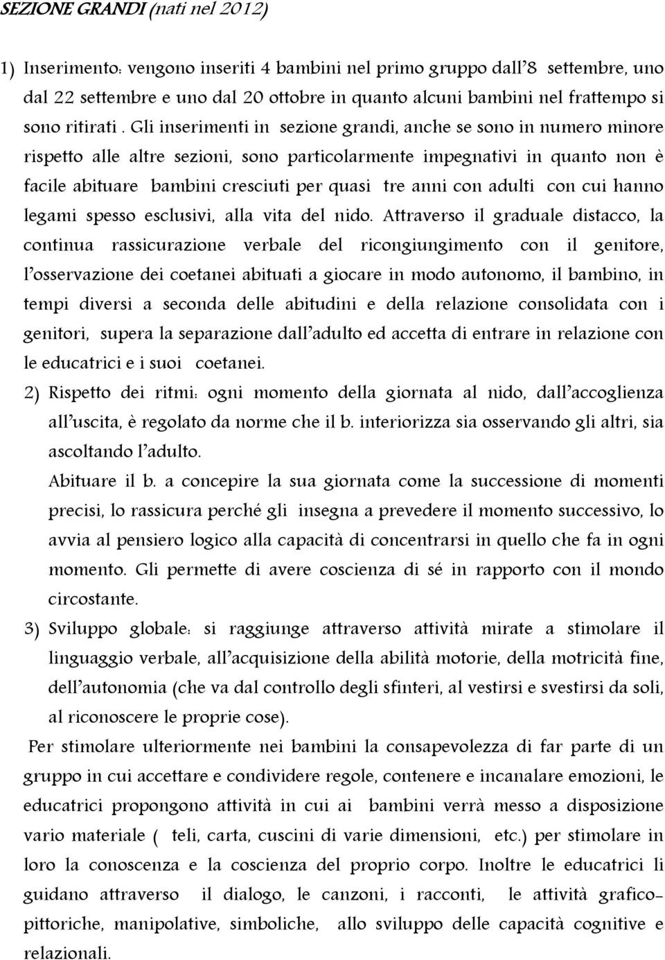 Gli inserimenti in sezione grandi, anche se sono in numero minore rispetto alle altre sezioni, sono particolarmente impegnativi in quanto non è facile abituare bambini cresciuti per quasi tre anni