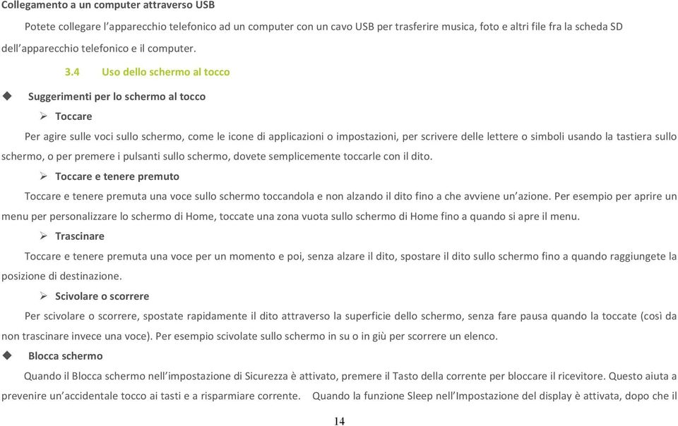 4 Uso dello schermo al tocco u Suggerimenti per lo schermo al tocco Ø Toccare Per agire sulle voci sullo schermo, come le icone di applicazioni o impostazioni, per scrivere delle lettere o simboli