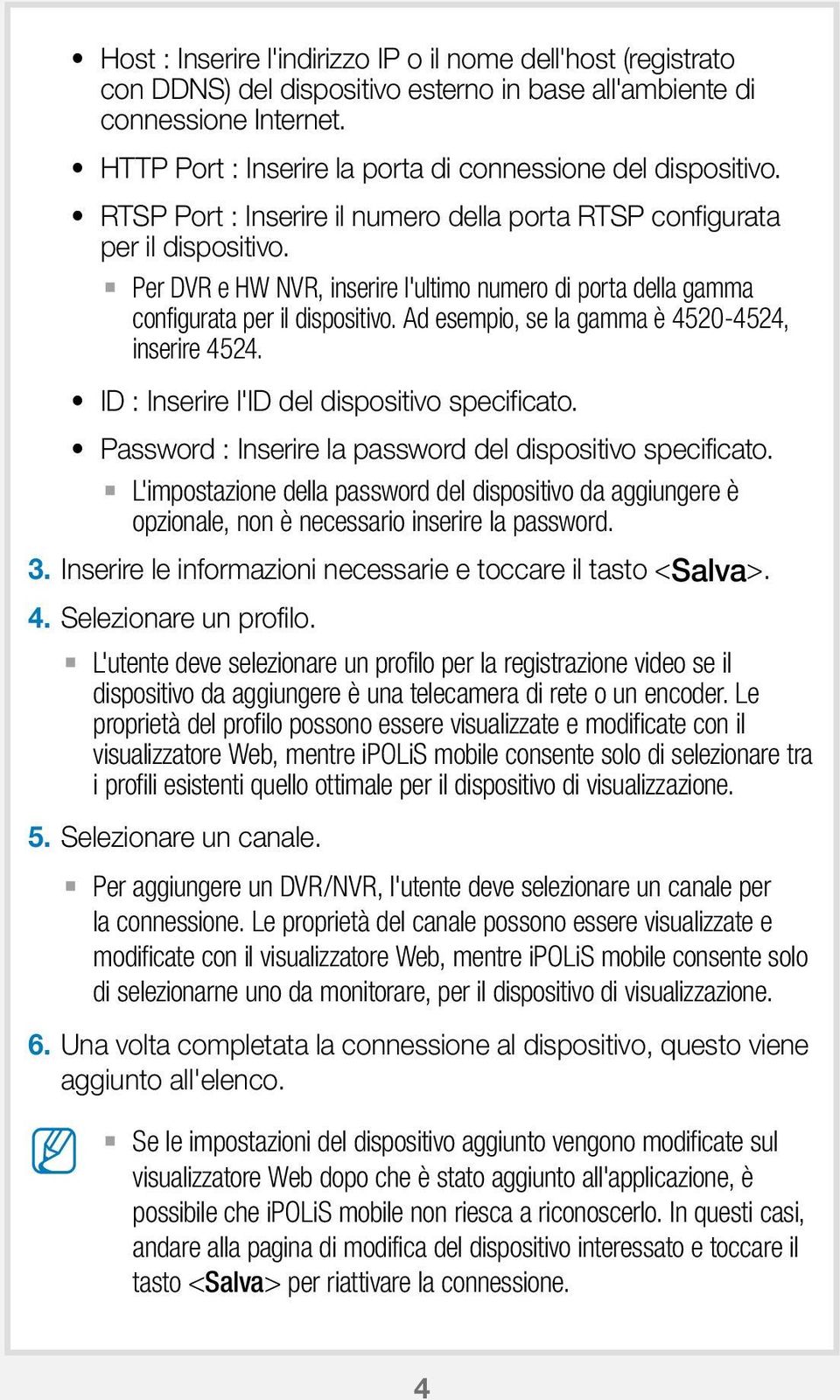 Per DVR e HW NVR, inserire l'ultimo numero di porta della gamma configurata per il dispositivo. Ad esempio, se la gamma è 4520-4524, inserire 4524. ID : Inserire l'id del dispositivo specificato.