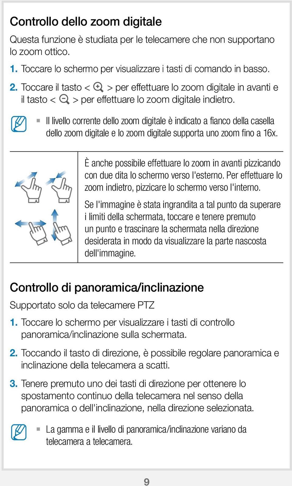 Il livello corrente dello zoom digitale è indicato a fianco della casella dello zoom digitale e lo zoom digitale supporta uno zoom fino a 16x.