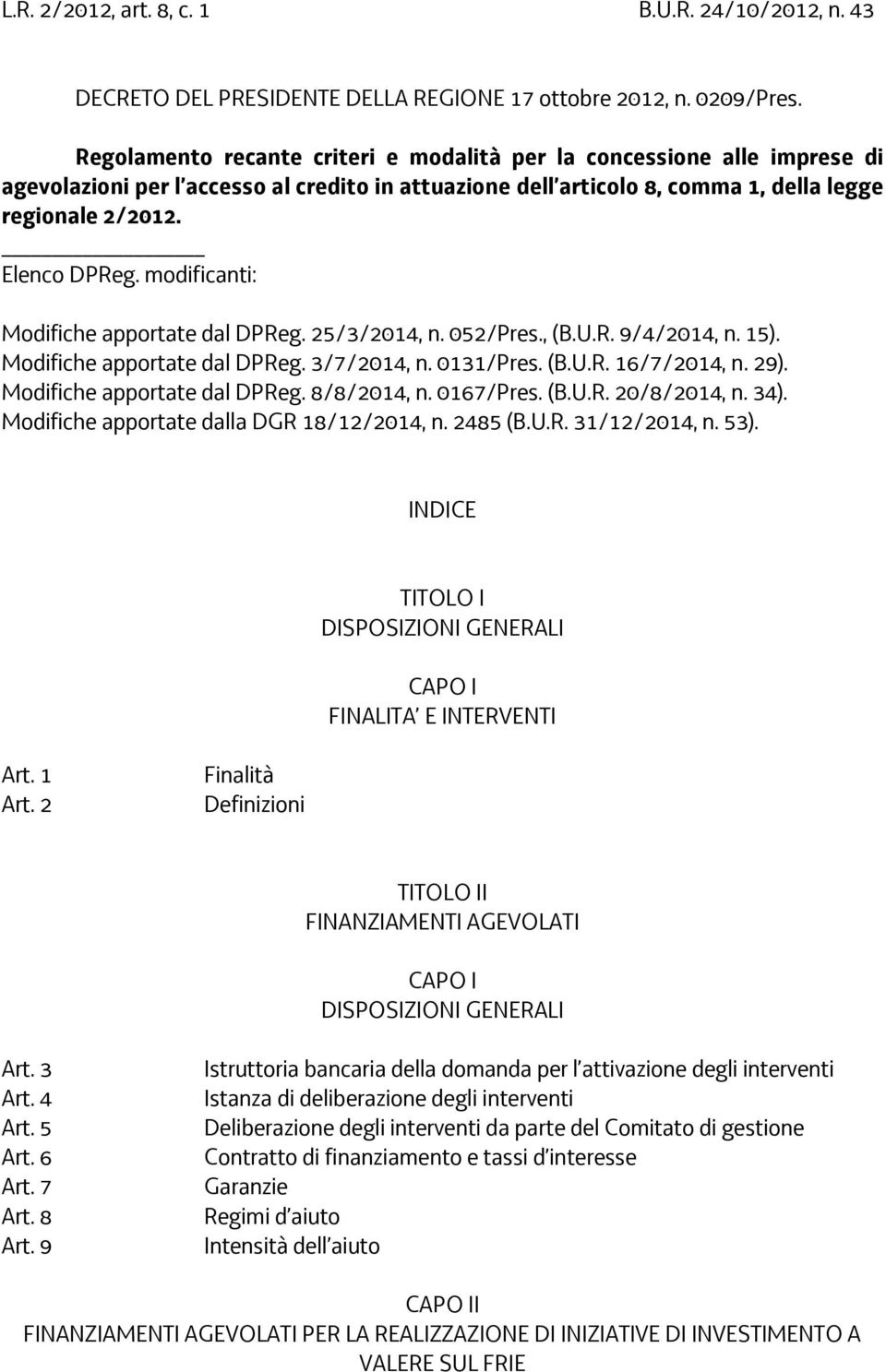 modificanti: Modifiche apportate dal DPReg. 25/3/2014, n. 052/Pres., (B.U.R. 9/4/2014, n. 15). Modifiche apportate dal DPReg. 3/7/2014, n. 0131/Pres. (B.U.R. 16/7/2014, n. 29).