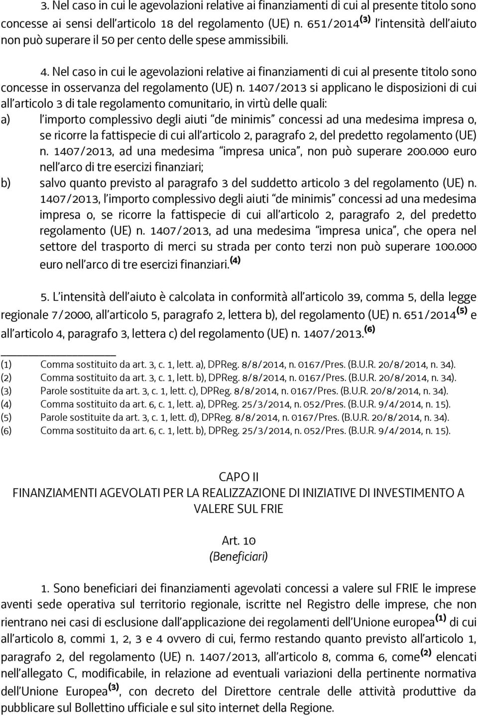 Nel caso in cui le agevolazioni relative ai finanziamenti di cui al presente titolo sono concesse in osservanza del regolamento (UE) n.