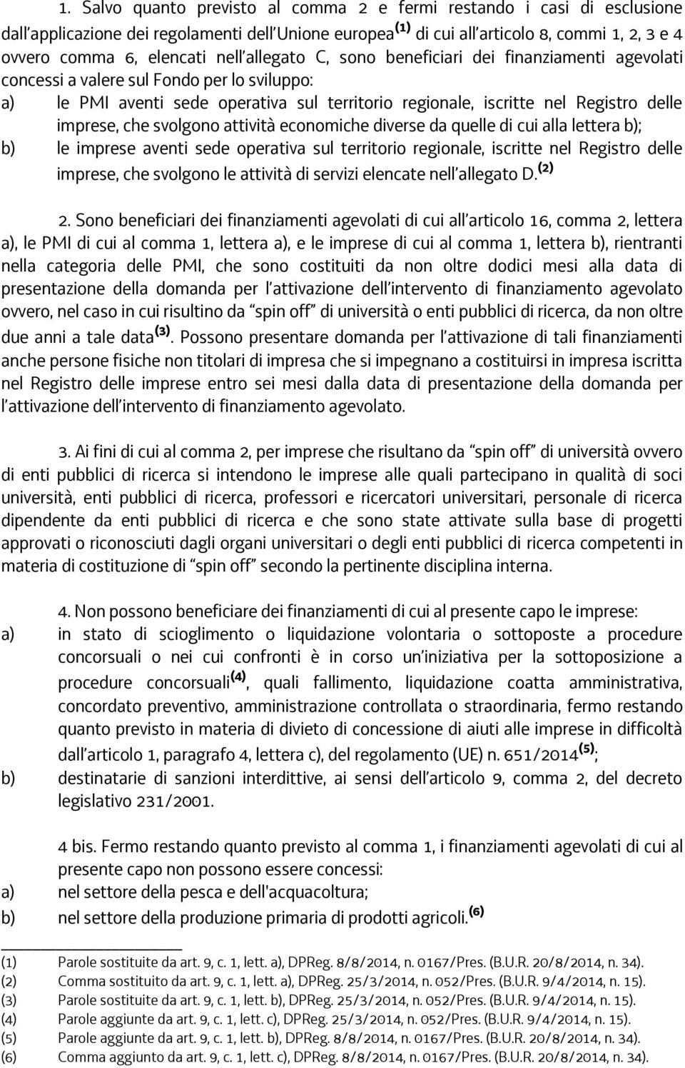 imprese, che svolgono attività economiche diverse da quelle di cui alla lettera b); b) le imprese aventi sede operativa sul territorio regionale, iscritte nel Registro delle imprese, che svolgono le