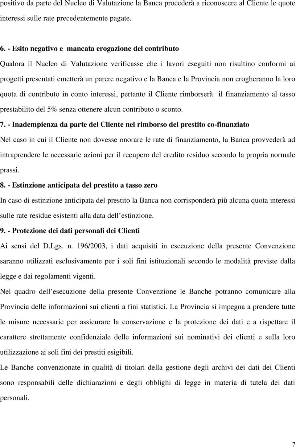 Banca e la Provincia non erogheranno la loro quota di contributo in conto interessi, pertanto il Cliente rimborserà il finanziamento al tasso prestabilito del 5% senza ottenere alcun contributo o