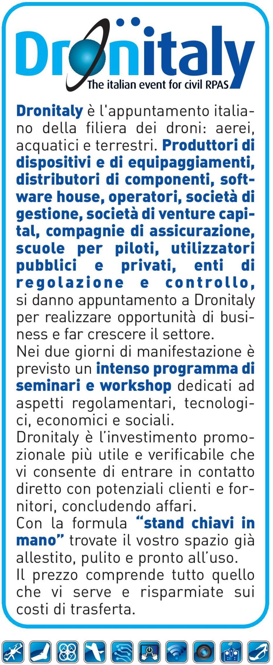 utilizzatori pubblici e privati, enti di regolazione e controllo, si danno appuntamento a Dronitaly per realizzare opportunità di business e far crescere il settore.