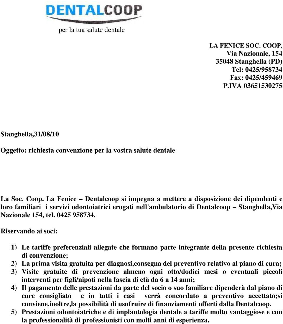 La Fenice Dentalcoop si impegna a mettere a disposizione dei dipendenti e loro familiari i servizi odontoiatrici erogati nell'ambulatorio di Dentalcoop tanghella,via Nazionale 154, tel. 0425 958734.