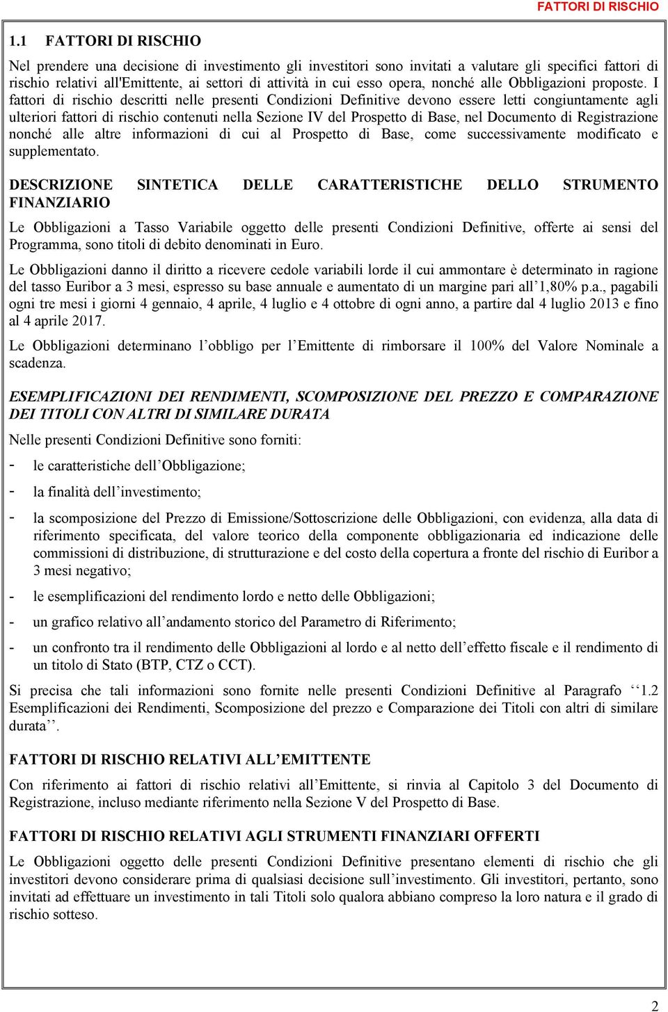 I fattori di rischio descritti nelle presenti Condizioni Definitive devono essere letti congiuntamente agli ulteriori fattori di rischio contenuti nella Sezione IV del Prospetto di Base, nel