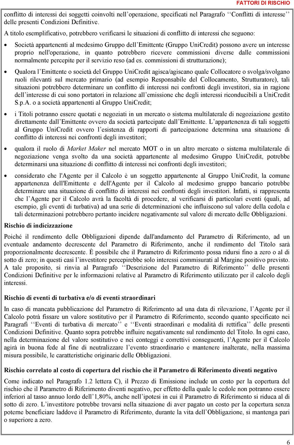 interesse proprio nell'operazione, in quanto potrebbero ricevere commissioni diverse dalle commissioni normalmente percepite per il servizio reso (ad es.