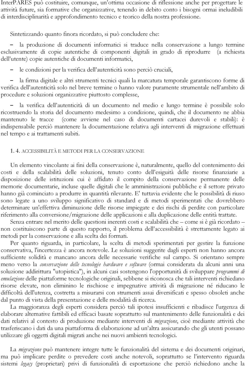 Sintetizzando quanto finora ricordato, si può concludere che: la produzione di documenti informatici si traduce nella conservazione a lungo termine esclusivamente di copie autentiche di componenti