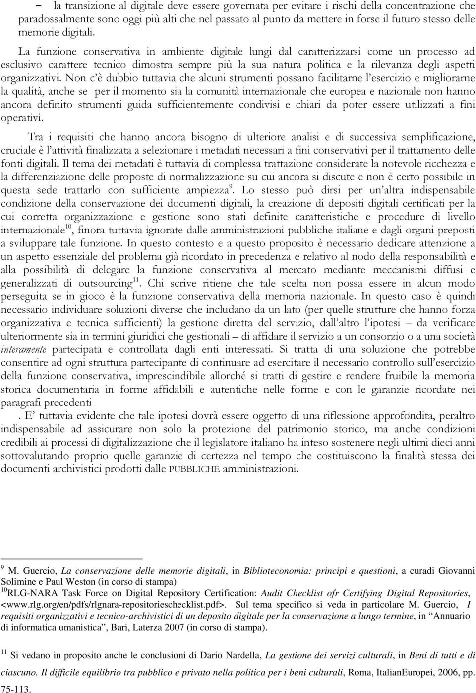 La funzione conservativa in ambiente digitale lungi dal caratterizzarsi come un processo ad esclusivo carattere tecnico dimostra sempre più la sua natura politica e la rilevanza degli aspetti