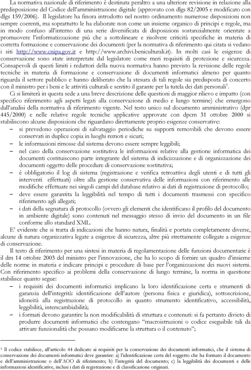 Il legislatore ha finora introdotto nel nostro ordinamento numerose disposizioni non sempre coerenti, ma soprattutto le ha elaborate non come un insieme organico di principi e regole, ma in modo