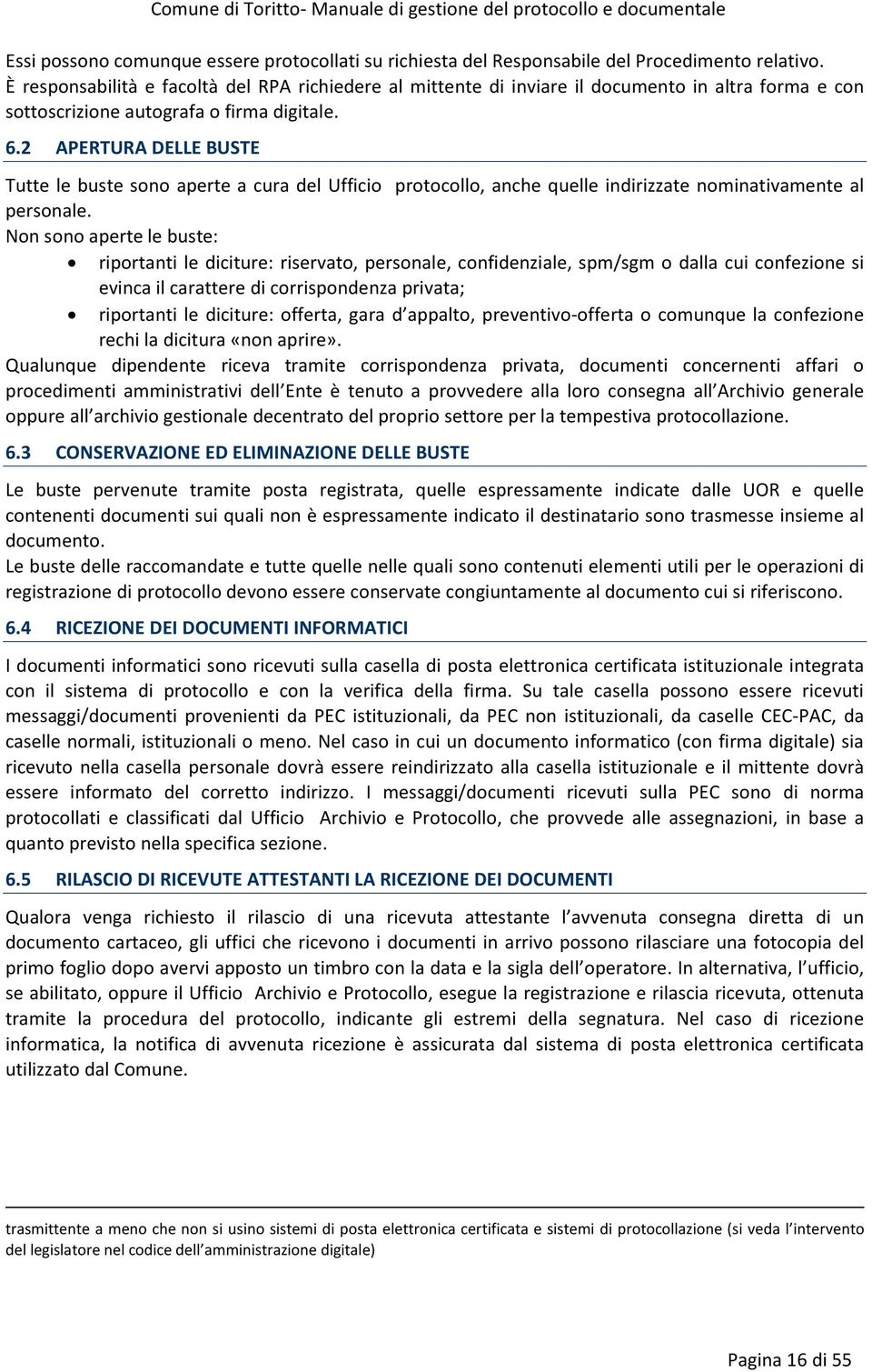 2 APERTURA DELLE BUSTE Tutte le buste sono aperte a cura del Ufficio protocollo, anche quelle indirizzate nominativamente al personale.