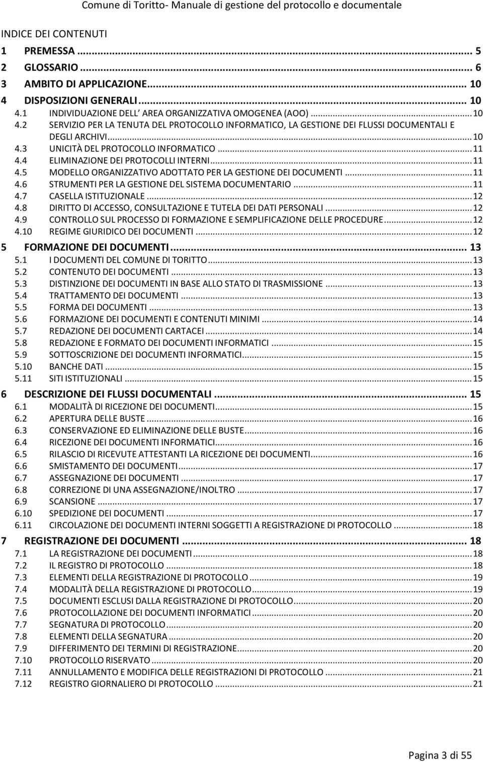 .. 11 4.7 CASELLA ISTITUZIONALE... 12 4.8 DIRITTO DI ACCESSO, CONSULTAZIONE E TUTELA DEI DATI PERSONALI... 12 4.9 CONTROLLO SUL PROCESSO DI FORMAZIONE E SEMPLIFICAZIONE DELLE PROCEDURE... 12 4.10 REGIME GIURIDICO DEI DOCUMENTI.