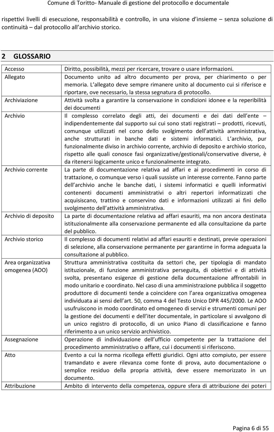 L allegato deve sempre rimanere unito al documento cui si riferisce e riportare, ove necessario, la stessa segnatura di protocollo.