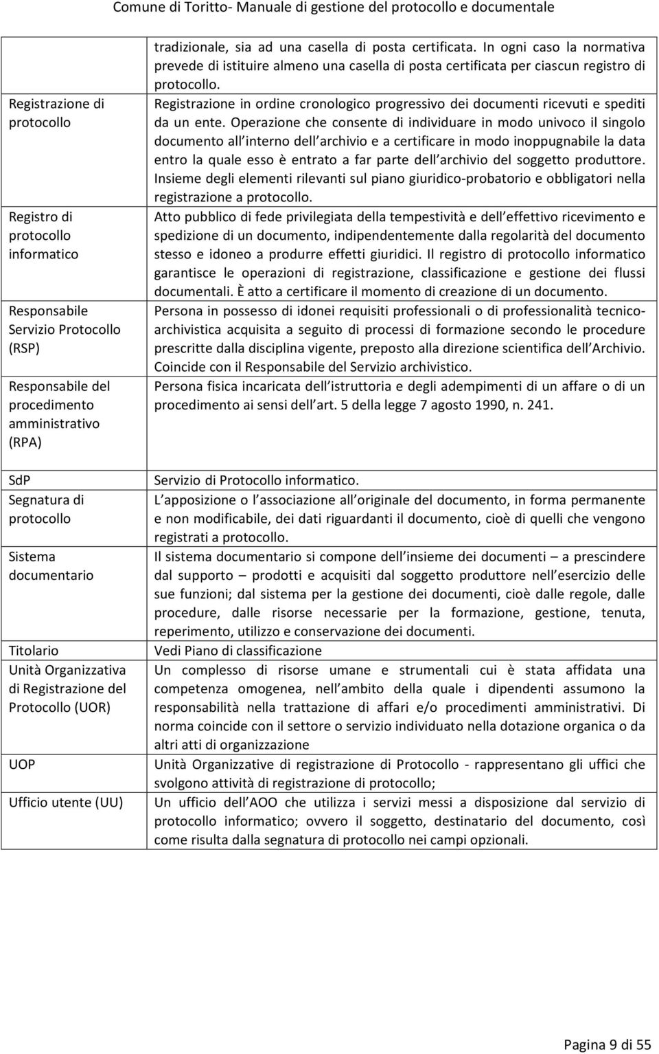 In ogni caso la normativa prevede di istituire almeno una casella di posta certificata per ciascun registro di protocollo.