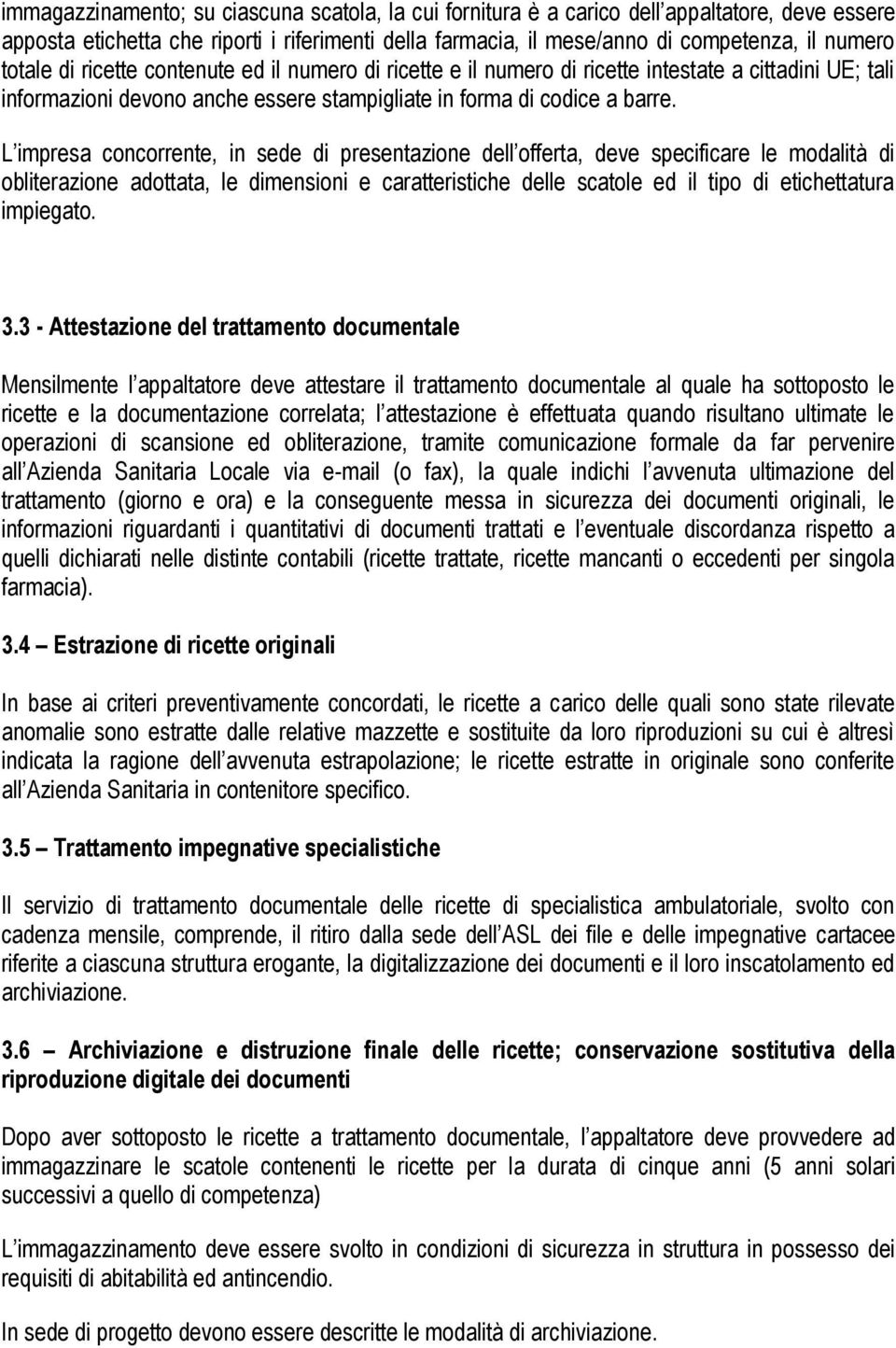 L impresa concorrente, in sede di presentazione dell offerta, deve specificare le modalità di obliterazione adottata, le dimensioni e caratteristiche delle scatole ed il tipo di etichettatura