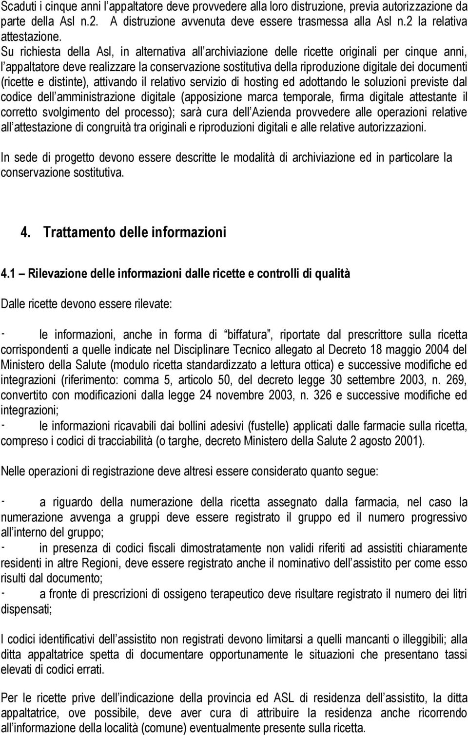 Su richiesta della Asl, in alternativa all archiviazione delle ricette originali per cinque anni, l appaltatore deve realizzare la conservazione sostitutiva della riproduzione digitale dei documenti