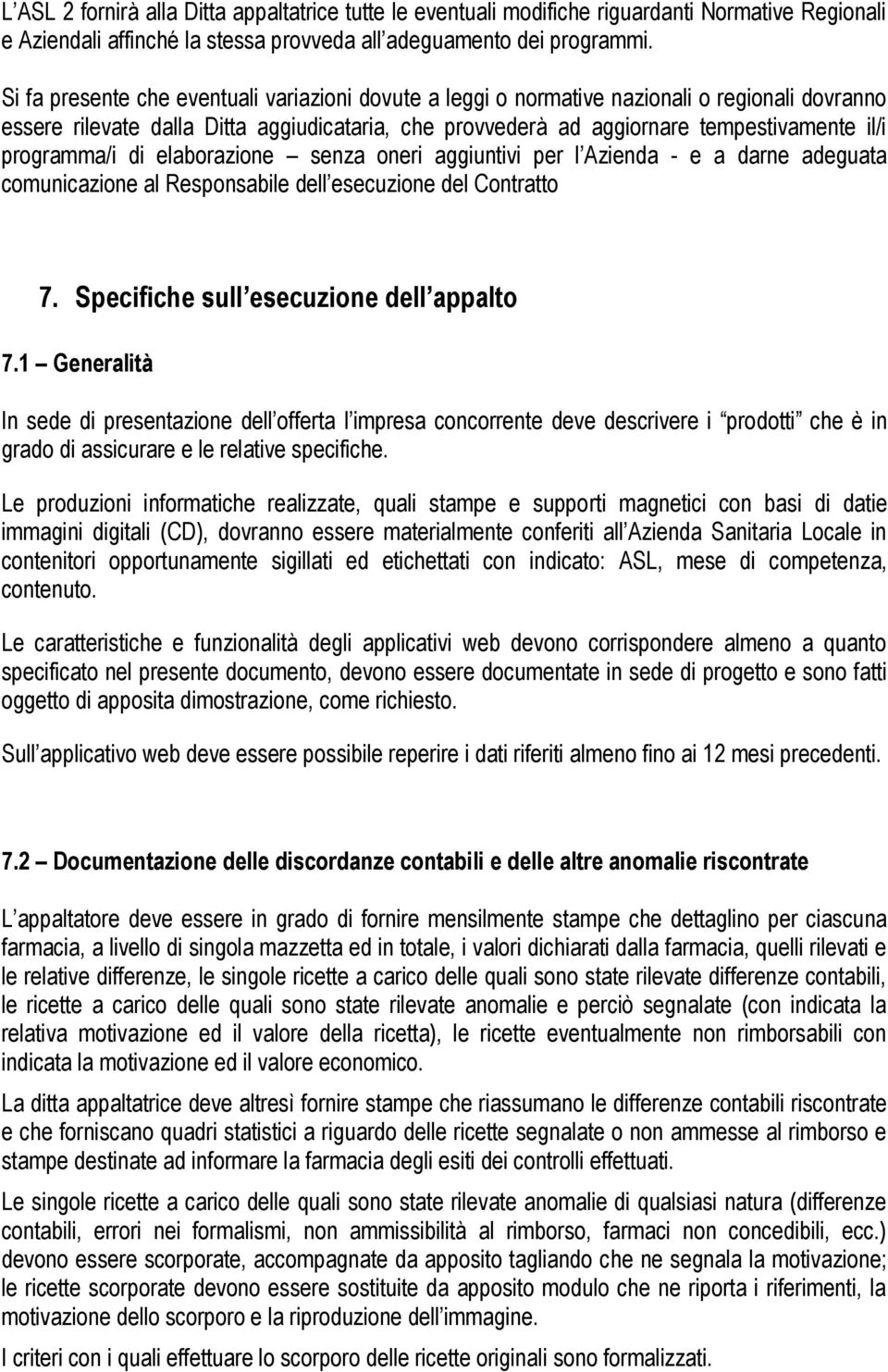 programma/i di elaborazione senza oneri aggiuntivi per l Azienda - e a darne adeguata comunicazione al Responsabile dell esecuzione del Contratto 7. Specifiche sull esecuzione dell appalto 7.