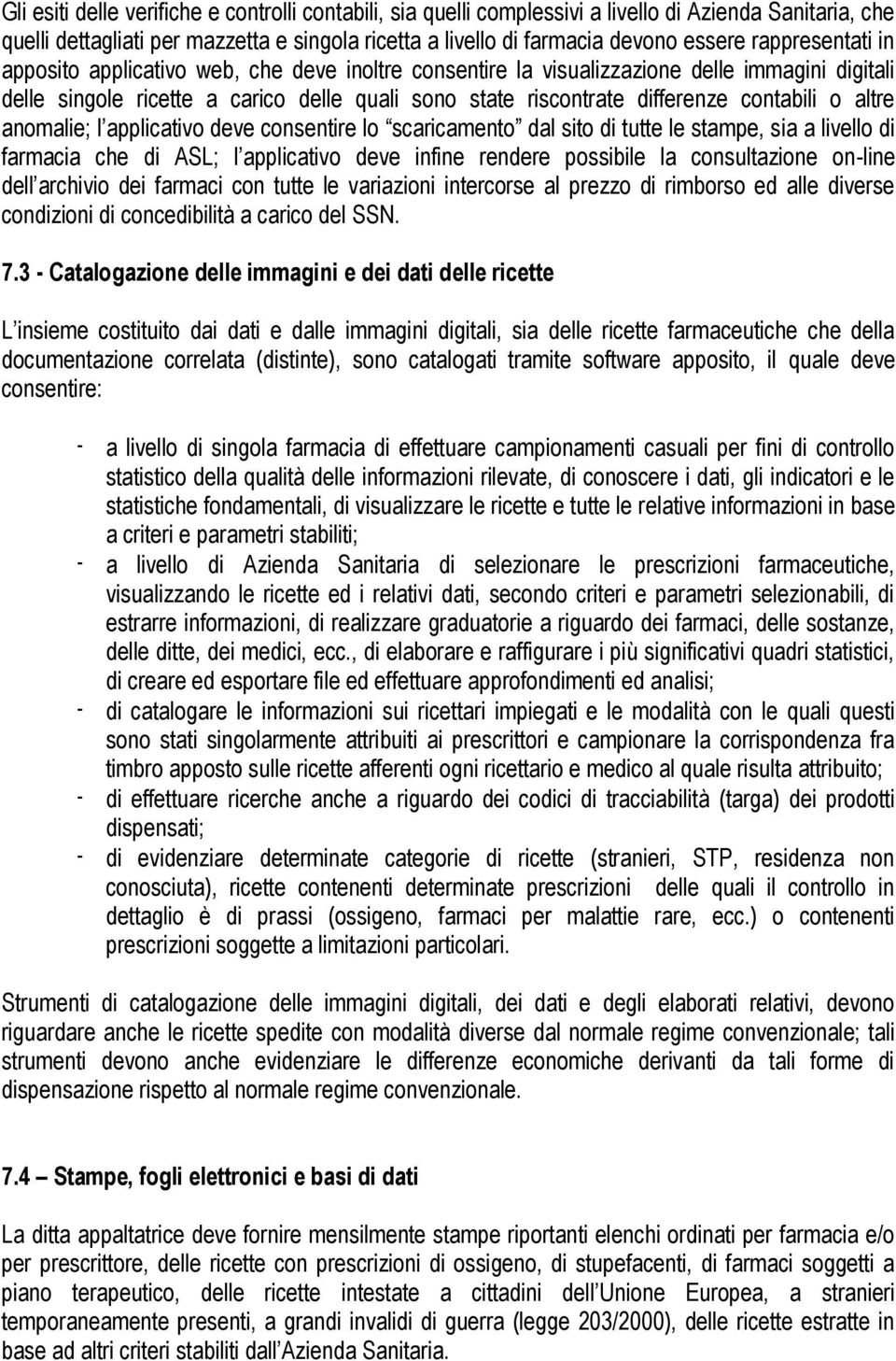 contabili o altre anomalie; l applicativo deve consentire lo scaricamento dal sito di tutte le stampe, sia a livello di farmacia che di ASL; l applicativo deve infine rendere possibile la