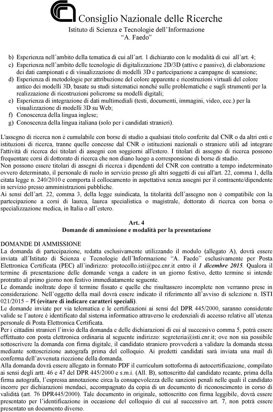 scansione; d) Esperienza di metodologie per attribuzione del colore apparente e ricostruzioni virtuali del colore antico dei modelli 3D, basate su studi sistematici nonché sulle problematiche e sugli