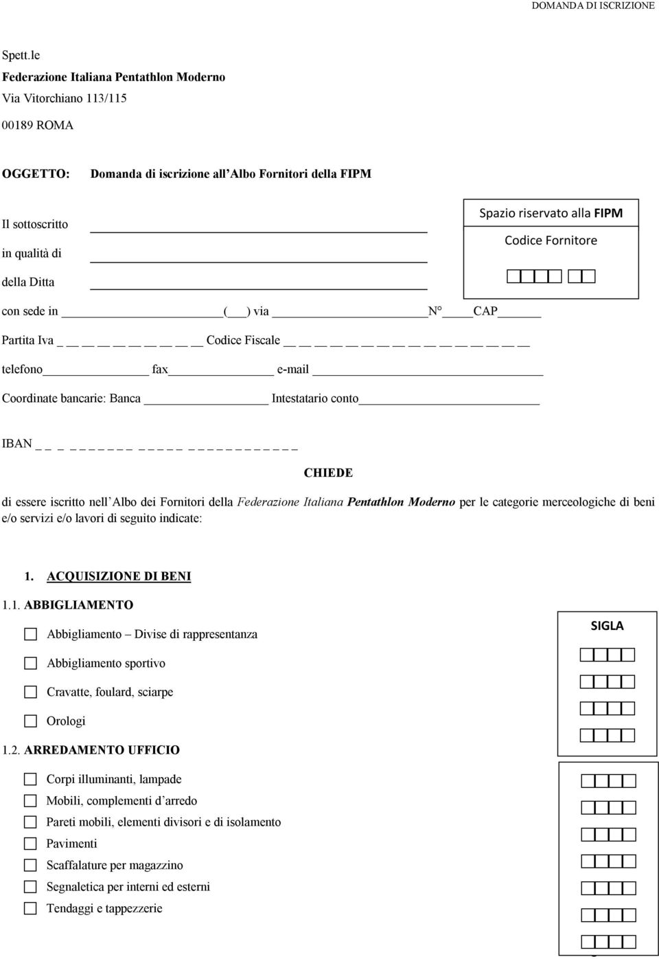 alla FIPM Codice Fornitore cc con sede in ( ) via N CAP Partita Iva Codice Fiscale telefono fax e-mail Coordinate bancarie: Banca Intestatario conto IBAN _ CHIEDE di essere iscritto nell Albo dei