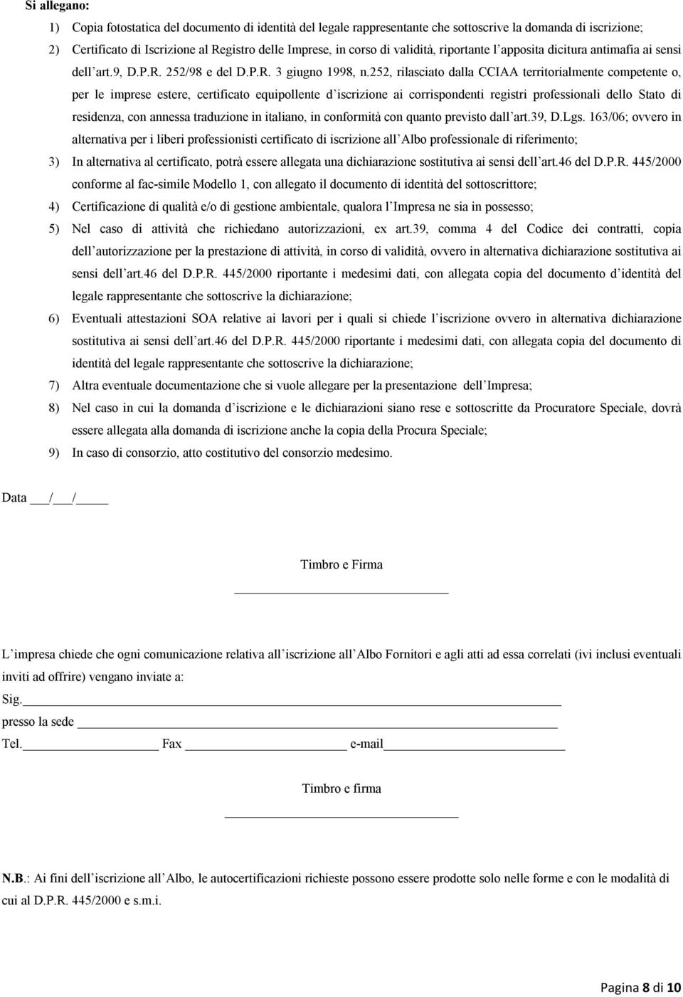 252, rilasciato dalla CCIAA territorialmente competente o, per le imprese estere, certificato equipollente d iscrizione ai corrispondenti registri professionali dello Stato di residenza, con annessa