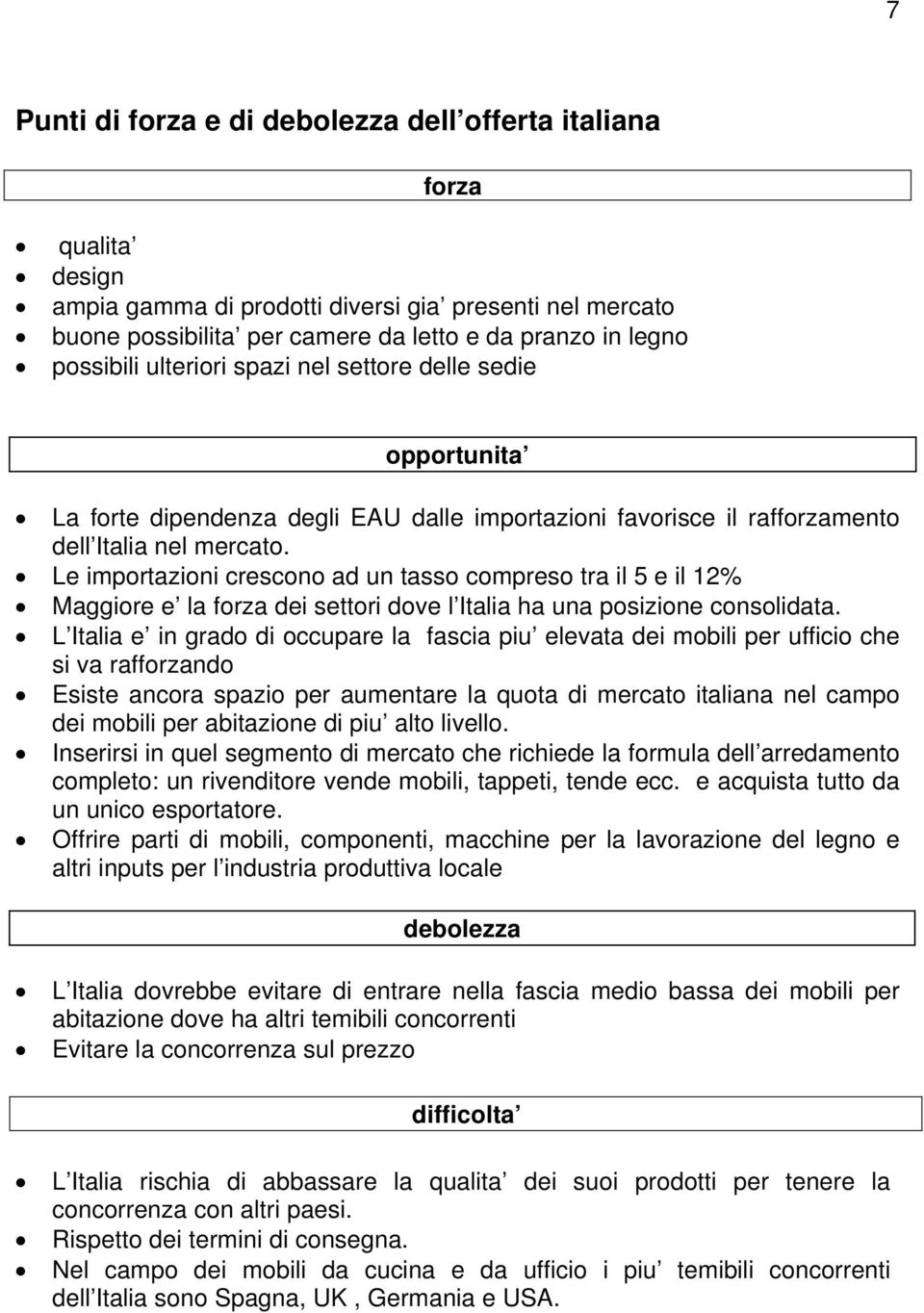 Le importazioni crescono ad un tasso compreso tra il 5 e il 12% Maggiore e la forza dei settori dove l Italia ha una posizione consolidata.