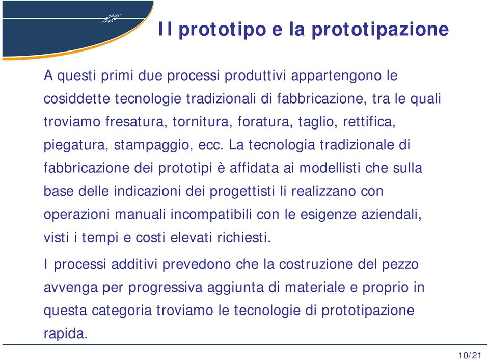 La tecnologia tradizionale di fabbricazione dei prototipi è affidata ai modellisti che sulla base delle indicazioni dei progettisti li realizzano con operazioni