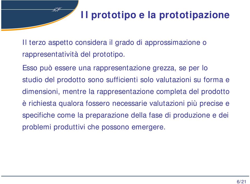 forma e dimensioni, mentre la rappresentazione completa del prodotto è richiesta qualora fossero necessarie