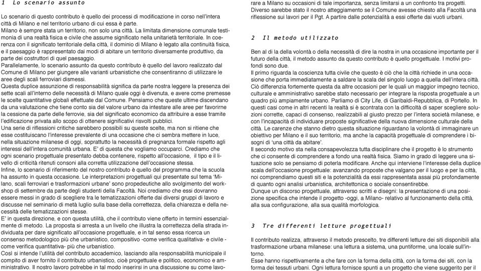 In coerenza con il significato territoriale della città, il dominio di Milano è legato alla continuità fisica, e il paesaggio è rappresentato dai modi di abitare un territorio diversamente