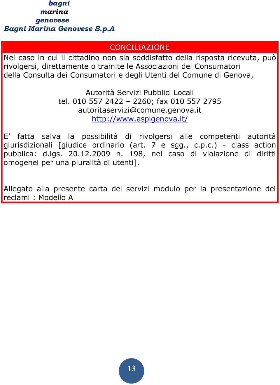 asplgenova.it/ E fatta salva la possibilità di rivolgersi alle competenti autorità giurisdizionali [giudice ordinario (art. 7 e sgg., c.p.c.) - class action pubblica: d.lgs. 20.