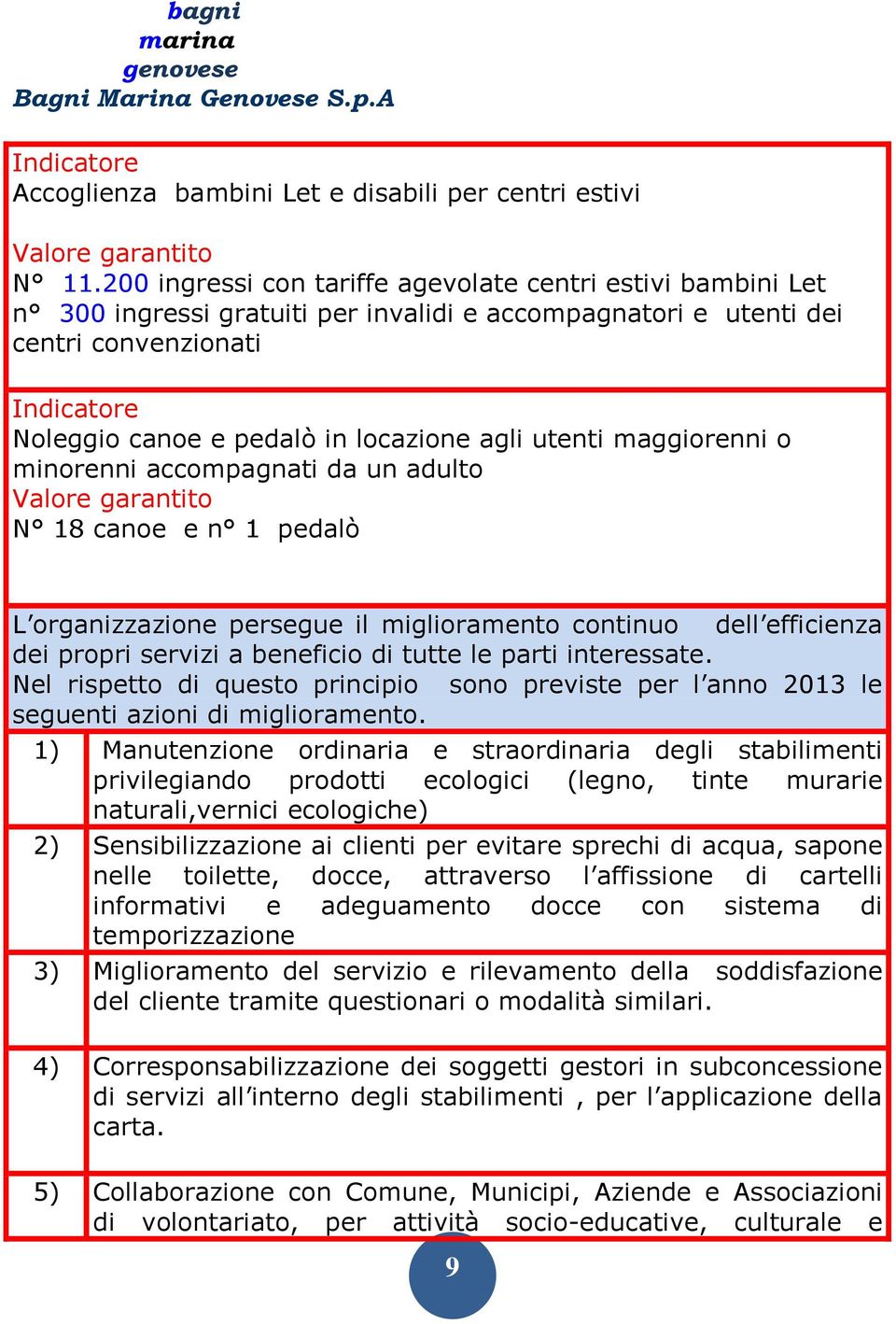 agli utenti maggiorenni o minorenni accompagnati da un adulto Valore garantito N 18 canoe e n 1 pedalò L organizzazione persegue il miglioramento continuo dell efficienza dei propri servizi a