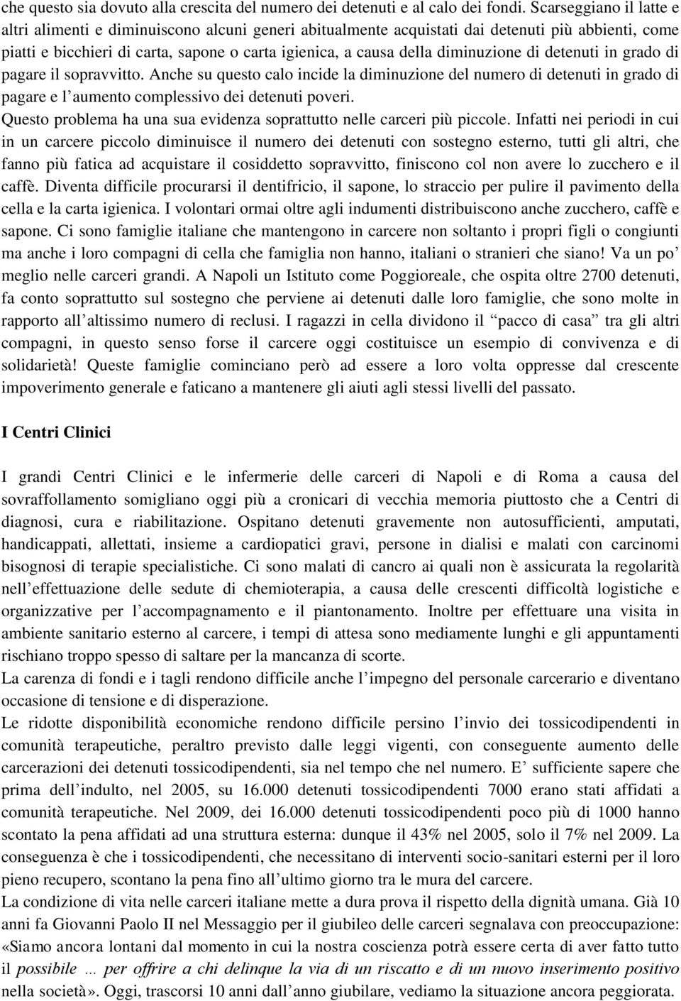 diminuzione di detenuti in grado di pagare il sopravvitto. Anche su questo calo incide la diminuzione del numero di detenuti in grado di pagare e l aumento complessivo dei detenuti poveri.