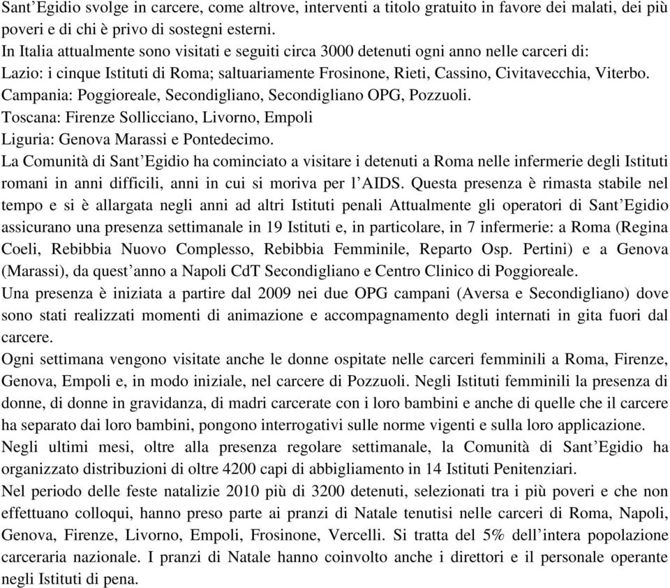 Campania: Poggioreale, Secondigliano, Secondigliano OPG, Pozzuoli. Toscana: Firenze Sollicciano, Livorno, Empoli Liguria: Genova Marassi e Pontedecimo.