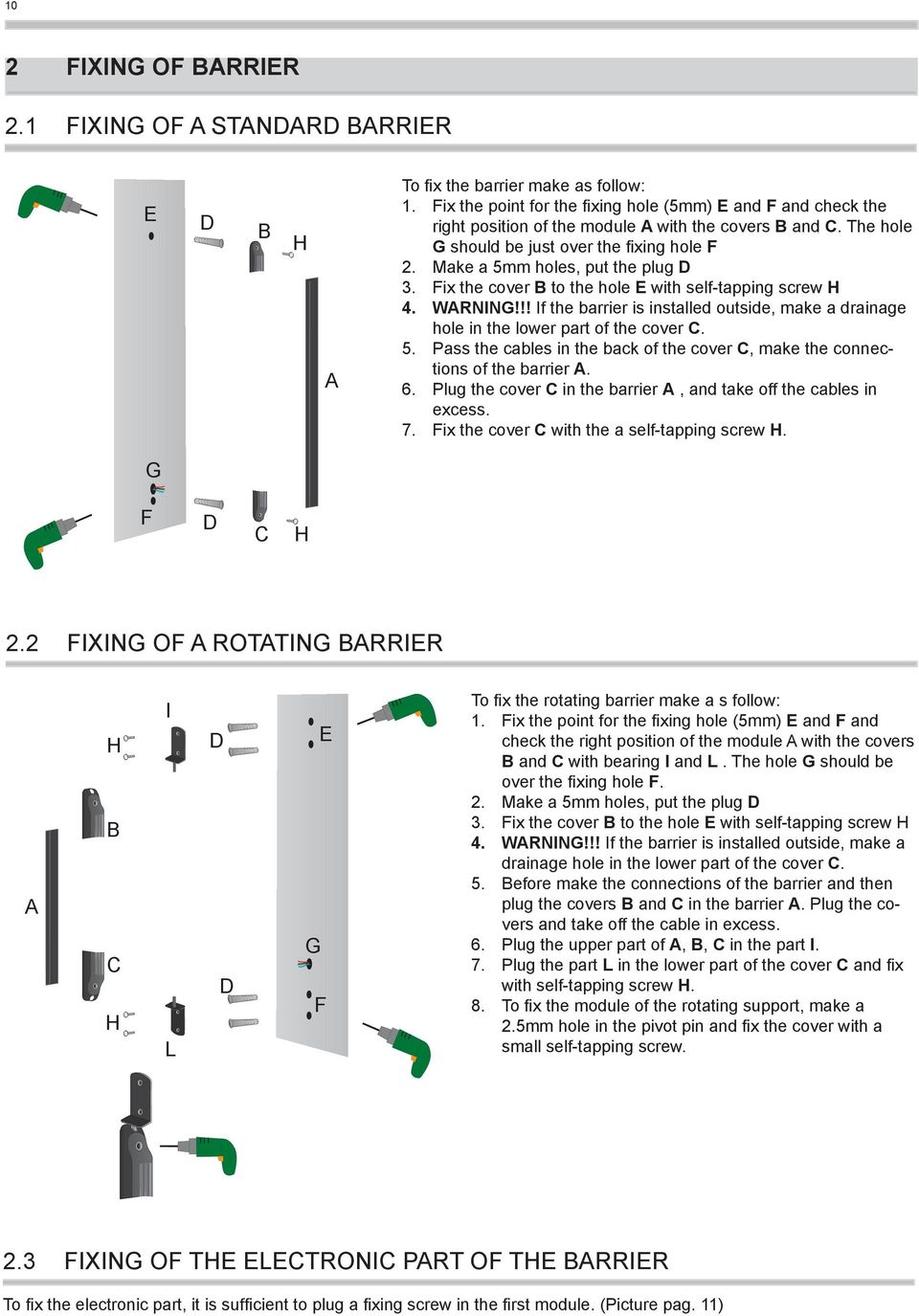 Make a 5mm holes, put the plug D 3. Fix the cover to the hole E with self-tapping screw H 4. WARNING!!! If the barrier is installed outside, make a drainage hole in the lower part of the cover C. 5. Pass the cables in the back of the cover C, make the connections of the barrier A.