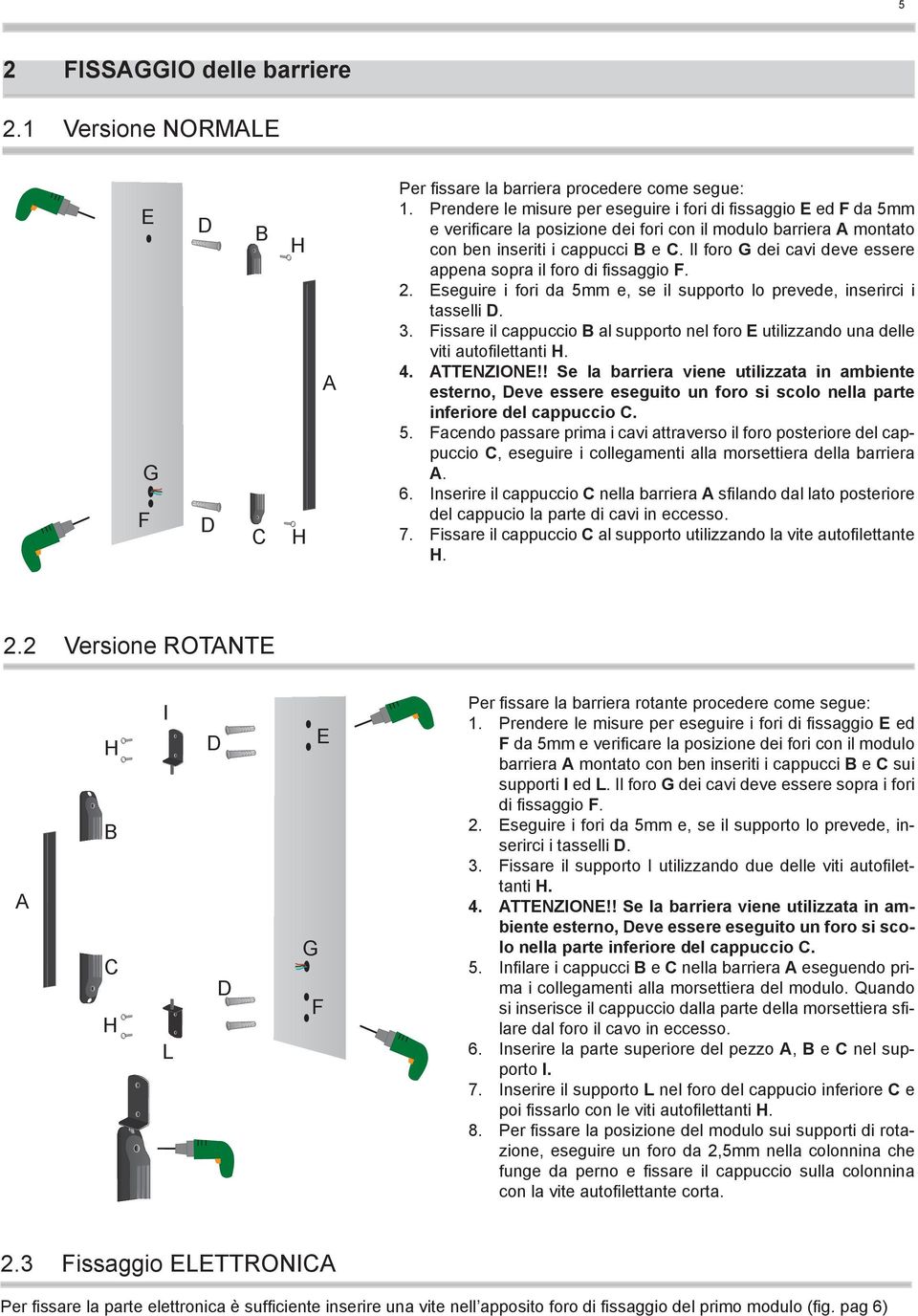 Il foro G dei cavi deve essere appena sopra il foro di fissaggio F. 2. Eseguire i fori da 5mm e, se il supporto lo prevede, inserirci i tasselli D. 3.