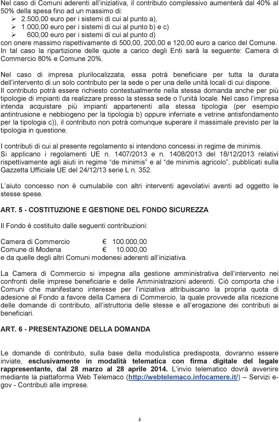 In tal caso la ripartizione delle quote a carico degli Enti sarà la seguente: Camera di Commercio 80% e Comune 20%.