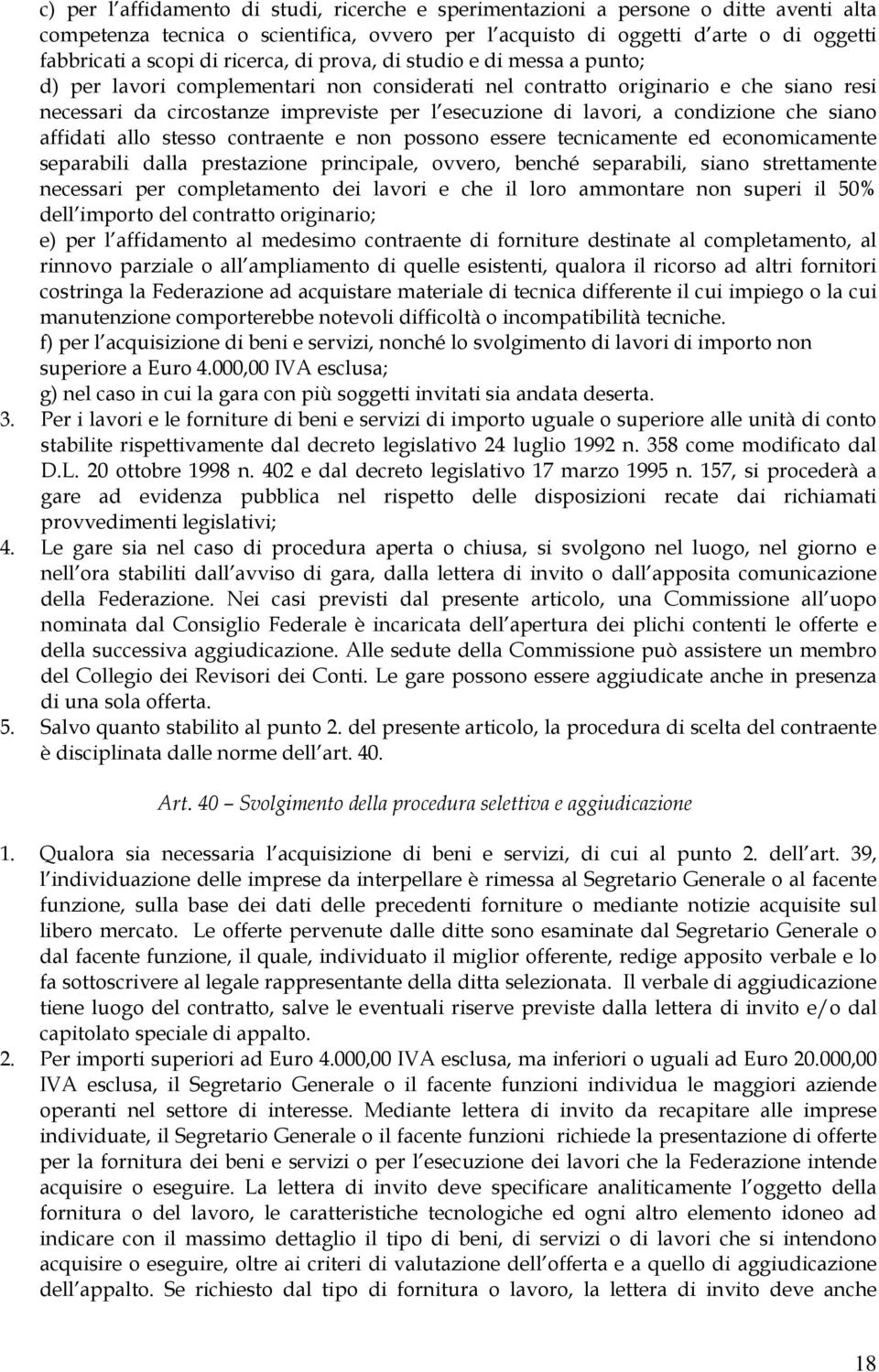 a condizione che siano affidati allo stesso contraente e non possono essere tecnicamente ed economicamente separabili dalla prestazione principale, ovvero, benché separabili, siano strettamente