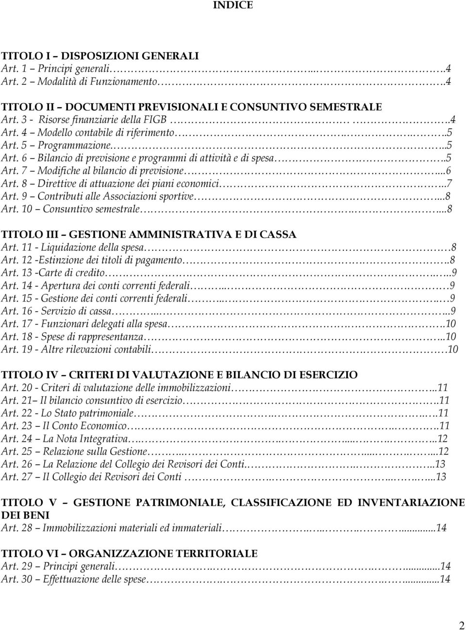 8 Direttive di attuazione dei piani economici..7 Art. 9 Contributi alle Associazioni sportive...8 Art. 10 Consuntivo semestrale....8 TITOLO III GESTIONE AMMINISTRATIVA E DI CASSA Art.