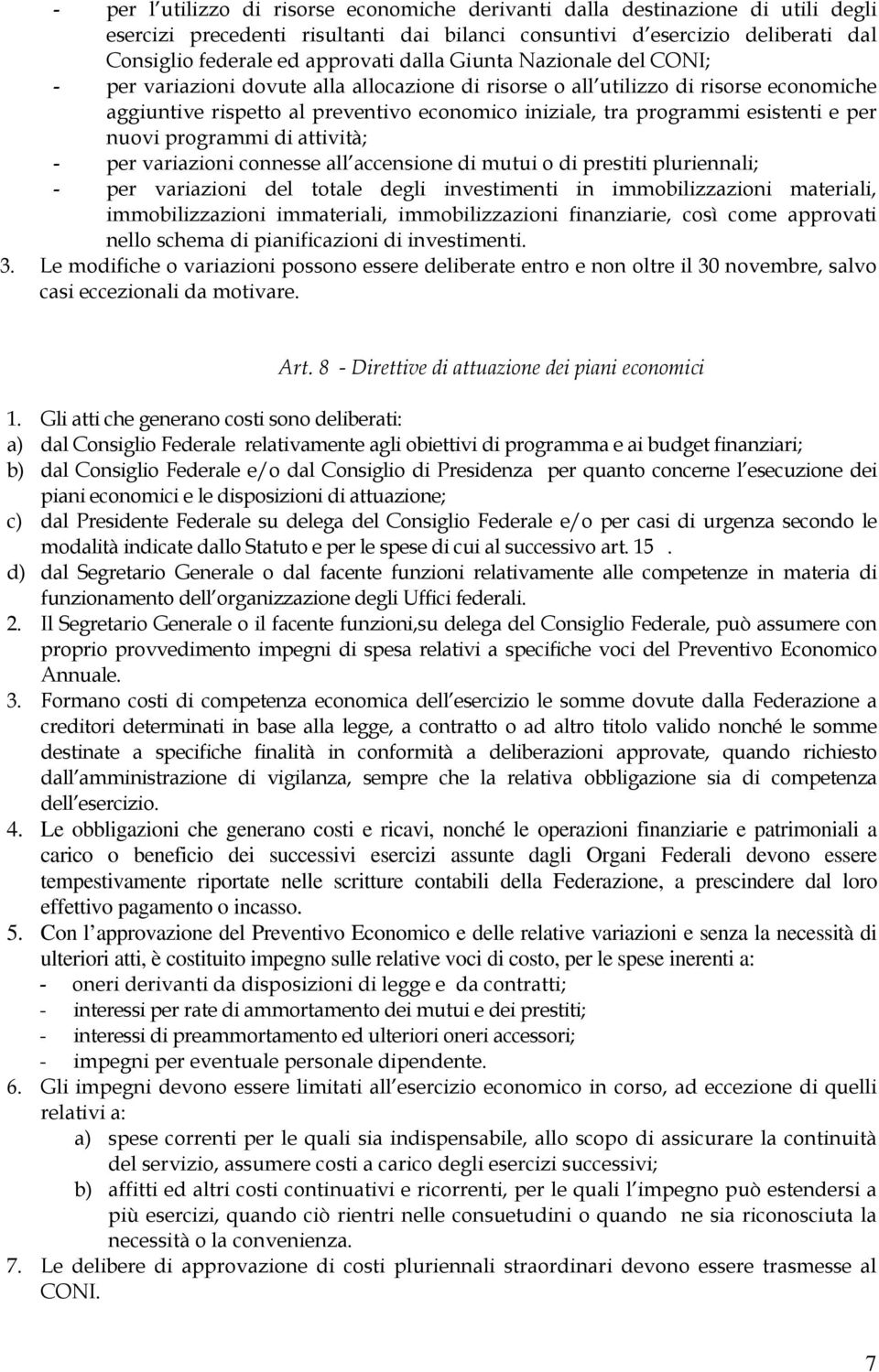 e per nuovi programmi di attività; - per variazioni connesse all accensione di mutui o di prestiti pluriennali; - per variazioni del totale degli investimenti in immobilizzazioni materiali,