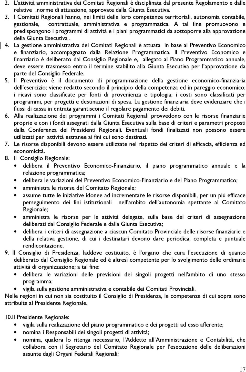 A tal fine promuovono e predispongono i programmi di attività e i piani programmatici da sottoporre alla approvazione della Giunta Esecutiva. 4.