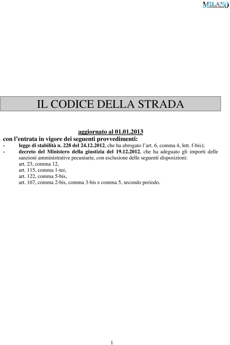 2012, che ha abrogato l art. 6, comma 4, lett. f-bis); - decreto del Ministero della giustizia del 19.12.2012, che ha