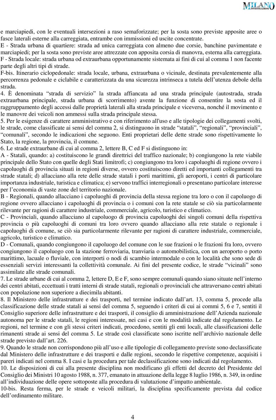 esterna alla carreggiata. F - Strada locale: strada urbana od extraurbana opportunamente sistemata ai fini di cui al comma 1 non facente parte degli altri tipi di strade. F-bis.